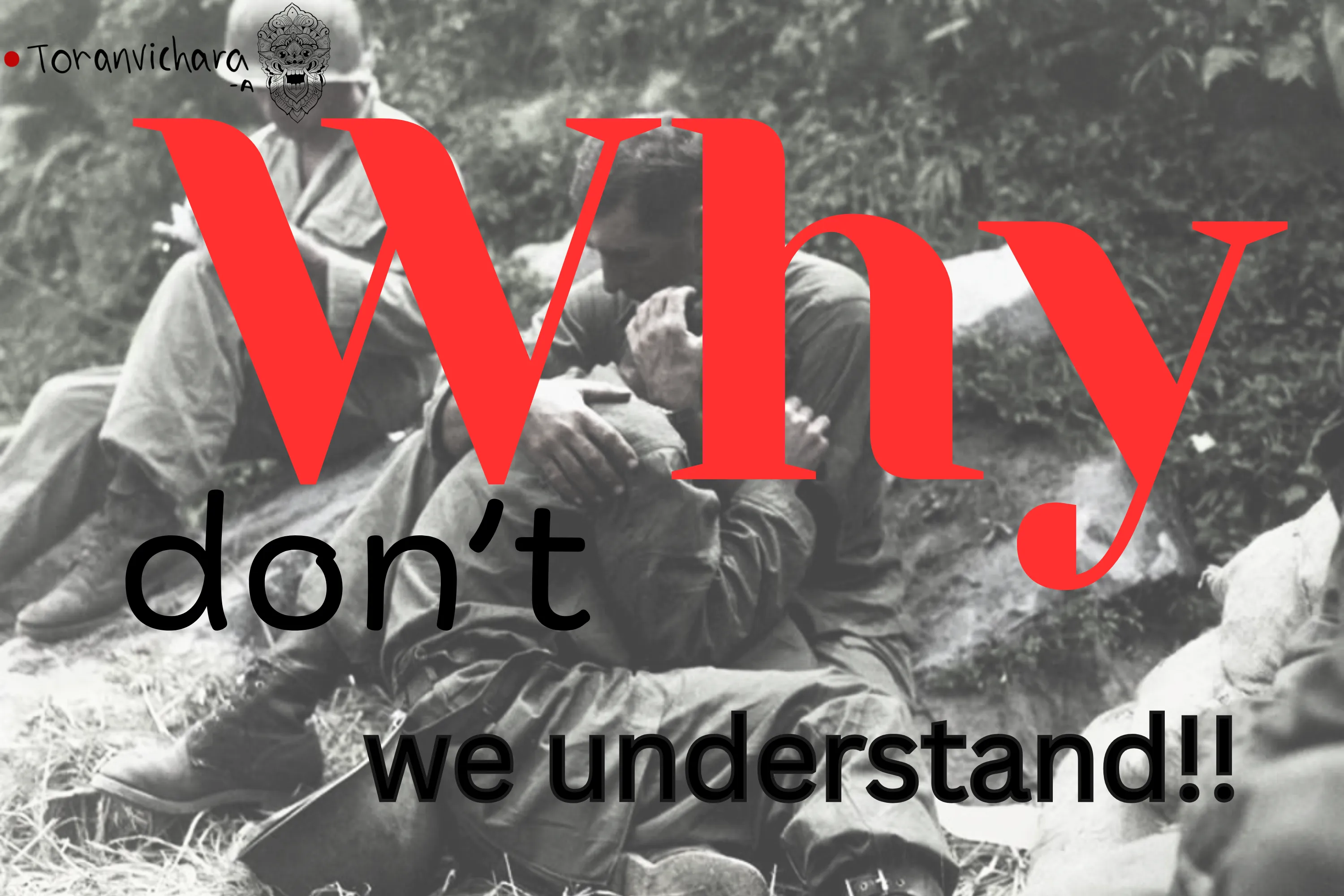 Why don’t we understand!! ~ toranvichara